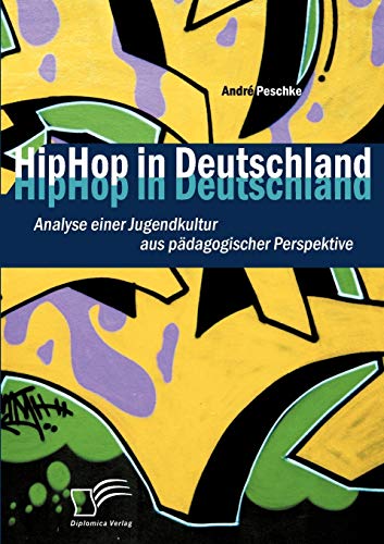 HipHop in Deutschland: Analyse einer Jugendkultur aus pädagogischer Perspektive von Diplomica Verlag